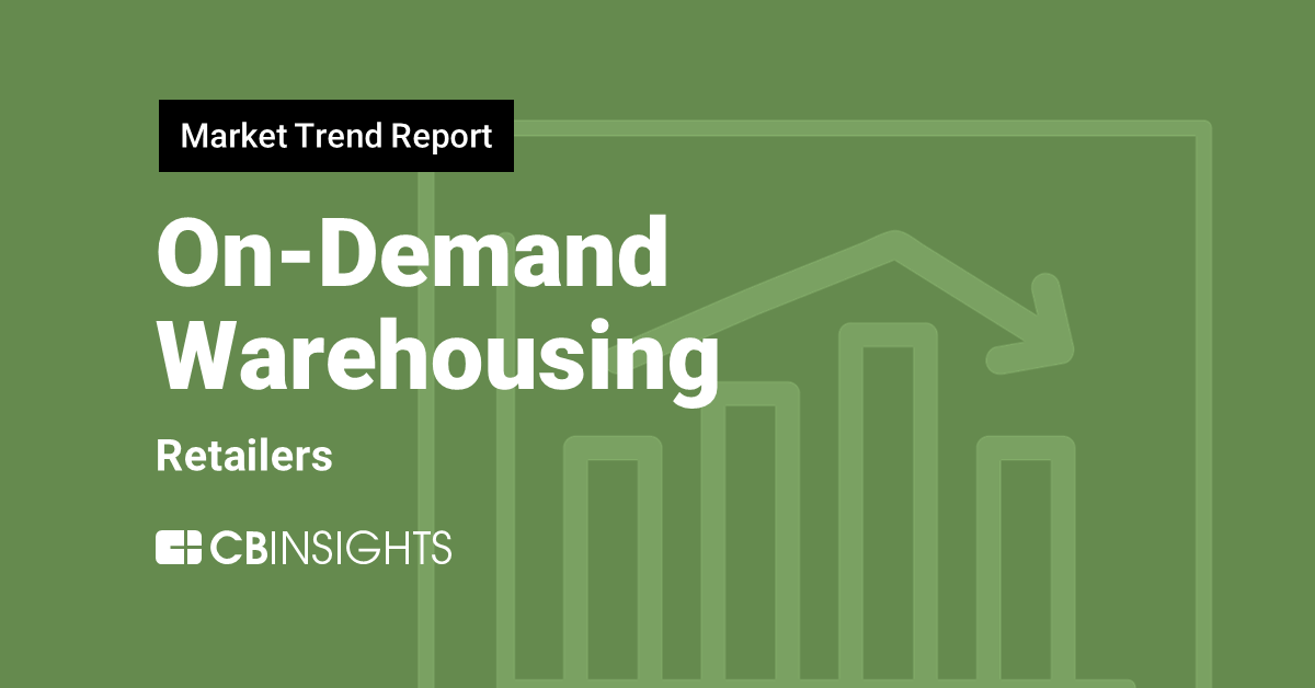 Market Trend Report: On-Demand Warehousing For Retailers - CB Insights ...