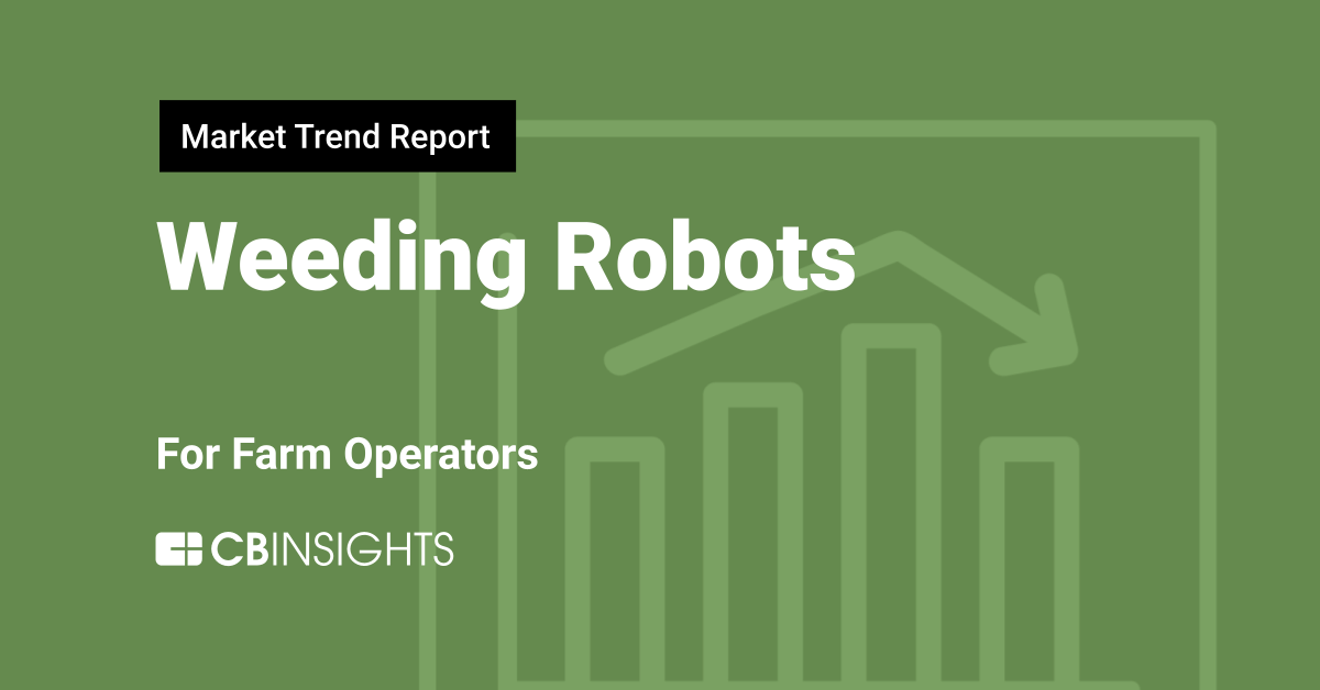 Market Trend Report: Weeding robots for farm operators - CB Insights ...