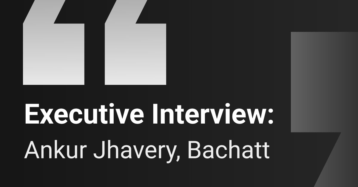 Executive Interview: Bachatt